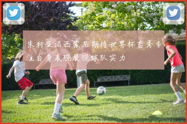 朱利亚诺西蒙尼期待世界杯首秀专注自身表现展现球队实力