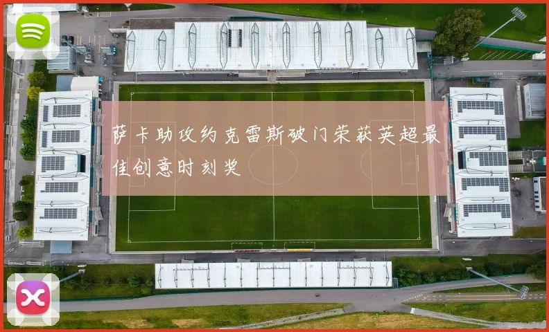 萨卡助攻约克雷斯破门荣获英超最佳创意时刻奖