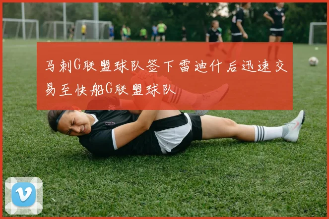 马刺G联盟球队签下雷迪什后迅速交易至快船G联盟球队